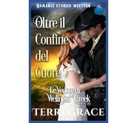 Oltre il Confine del Cuore: Romance Storico Western (Le Vedove di Wellness Creek)