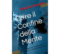 Oltre il Confine della Mente: Viaggio tra consapevolezza, creatività e potenzialità nascoste