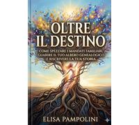 OLTRE IL DESTINO: COME SPEZZARE I MANDATI FAMILIARI, GUARIRE IL TUO ALBERO GENEALOGICO E RISCRIVERE LA TUA STORIA (PSICOGENEALOGIA)