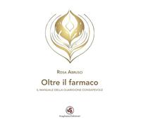 Oltre il farmaco. Il manuale della guarigione consapevole
