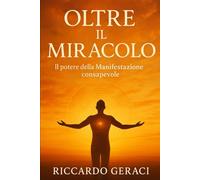 Oltre il Miracolo: Il Potere della Manifestazione consapevole