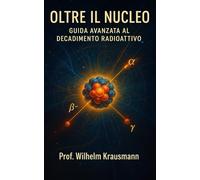 Oltre il Nucleo: Guida Avanzata al Decadimento Radioattivo