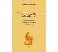 Oltre il nulla e la Gloria: Confronto teoretico tra Emanuele Severino e l'Illumanesimo