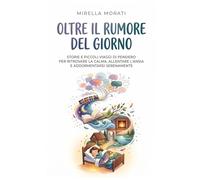 Oltre il Rumore del Giorno: Storie e piccoli viaggi di pensiero per ritrovare la calma, allentare l'ansia e addormentarsi serenamente