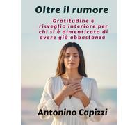 Oltre il rumore: Gratitudine e risveglio interiore per chi si è dimenticato di avere già abbastanza