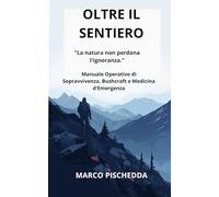 OLTRE IL SENTIERO: Manuale Operativo di Sopravvivenza, Bushcraft e Medicina d'Emergenza.
