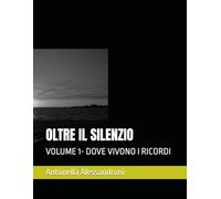 OLTRE IL SILENZIO: VOLUME 1- DOVE VIVONO I RICORDI