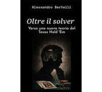 Oltre il solver: verso una nuova teoria del Texas Hold'em (Diari Artificiali di Poker)