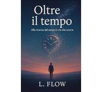 Oltre il tempo: Alla ricerca del senso in ciò che scorre