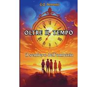 OLTRE IL TEMPO: IL SENTIERO DELL'AMICIZIA - QUANDO GLI AMICI SEGNANO LA TUA VITA E LA RENDONO MIGLIORE