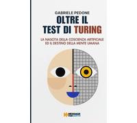 Oltre il test di Turing: L'alba della coscienza artificiale e il destino della mente umana (Filosofia e tecnologia futura)