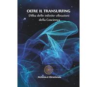 OLTRE IL TRANSURFING - L'Alba delle Infinite Vibrazioni della Coscienza