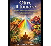 OLTRE IL TUMORE: Nutrizione sinergica, fitocomplessi, immunita’ e senso: un approccio scientifico- integrale alla malattia tumorale
