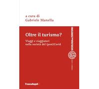 Oltre il turismo? Viaggi e viaggiatori nella società del (post)Covid (Sociologia del territorio)