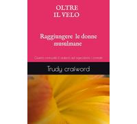 OLTRE IL VELO Come comunicare la Buona Notia alla tua amica musulmana: Diffidenza, resistenza....questo manuale ti aiuterà ad agevolare l’amicizia