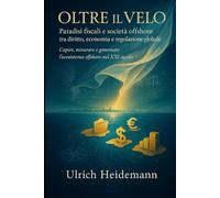 Oltre il Velo: Paradisi fiscali e società offshore tra diritto, economia e regolazione globale