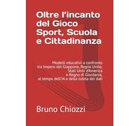 Oltre l’incanto del Gioco Sport, Scuola e Cittadinanza: Modelli educativi a confronto tra Impero del Giappone, Regno Unito, Stati Uniti d’America e ... Digitale Oggi: Pratiche e Strumenti)