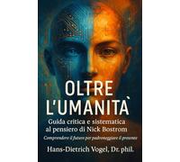 Oltre l’umanità: Guida critica e sistematica al pensiero di Nick Bostrom