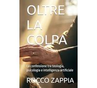 OLTRE LA COLPA: La confessione tra teologia, psicologia e intelligenza artificiale (AUTOBIOGRAFIA)