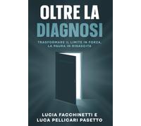 OLTRE LA DIAGNOSI: Trasformare i limiti in forza, la paura in rinascita