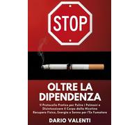 Oltre la Dipendenza: Il Protocollo Pratico per Pulire i Polmoni e Disintossicare il Corpo dalla Nicotina. Recupero Fisico, Energia e Sonno per l'Ex Fumatore