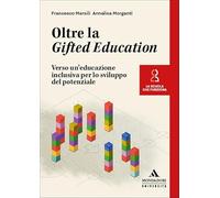 Oltre la Gifted Education. Verso un’educazione inclusiva per lo sviluppo del potenziale (La scuola che funziona)
