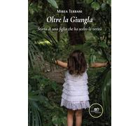 Oltre la giungla. Storia di una figlia che ha scelto la verità (Chronos. Autobiografie di cittadini)
