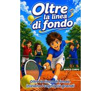 Oltre la linea di fondo: Un grande torneo di tennis e il coraggio di sognare | Un libro per ragazzi dagli 11 ai 14 anni che aiuta a credere in se stessi e nei propri sogni