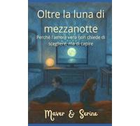 Oltre la luna di mezzanotte: Perché l'amore vero non chiede di scegliere, ma di capire: 2 (Il Ciclo della Luna Di Mezzanotte)
