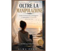 Oltre la Manipolazione: Come riconoscerla, proteggerti e riprendere il controllo della tua vita