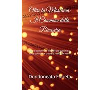 Oltre la Maschera: Il Cammino della Rinascita: Come trasformare il dolore del bullismo in forza spirituale e creare la realtà che meriti