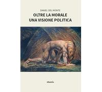Oltre la morale. Una visione politica (Nuove voci)