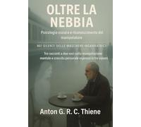 Oltre la Nebbia: Psicologia oscura e riconoscimento del manipolatore: 1 (Nel Silenzio delle Maschere. Un racconto a due voci sul manipolazione mentale e l'empowerment personale)