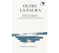 Oltre la Paura: Guida per beginner: mente, corpo e fiducia nel kitesurf