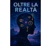 OLTRE LA REALTÀ: Come percezione, coscienza e libero arbitrio influenzano la nostra vita