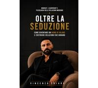 OLTRE LA SEDUZIONE: Smetti di rincorrere. Diventa l'uomo che nessuna vuole perdere.