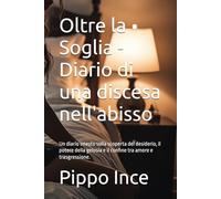 Oltre la Soglia - Diario di una discesa nell'abisso: Un diario onesto sulla scoperta del desiderio, il potere della gelosia e il confine tra amore e trasgressione. (diari di Pippo)
