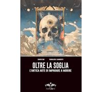 Oltre la Soglia: L’antica arte di imparare a morire (Facciamo Finta Che)