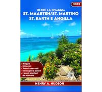 OLTRE LA SPIAGGIA: ST. MAARTEN, ST. MARTINO, ST. BARTHÉLEMY E ANGILLA (guida turistica a colori 2025)