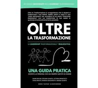 OLTRE LA TRASFORMAZIONE: Guida alla Leadership Trasformazionale ® Realizzativa
