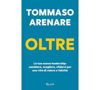 Oltre. La tua nuova leadership: cambiare, scegliere, sfidarsi per una vita di valore e felicità (BUR Saggi)