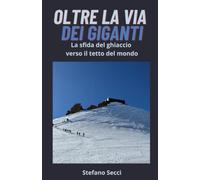Oltre la via dei giganti: La sfida del ghiaccio verso il tetto del mondo (Trekking, Haiking, Escursioni)