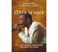 Oltre la voce: Vita, arte e visione di Youssou N’Dour, uomo simbolo del Senegal