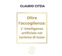 Oltre l'accoglienza: intelligenza artificiale nel turismo di lusso: Guida Luxury Travel Academy (Guida Lta Luxury Travel Academy)