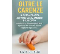 Oltre le Carenze: La Guida Pratica all'Autosvezzamento Bilanciato: Come coprire il fabbisogno di ferro e proteine del neonato, inclusa l'opzione vegetariana