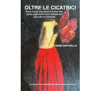 Oltre le cicatrici. Dove il buio non vince e la luce che porto negli occhi è più ostinata del buio che mi circonda (La community di ilmiolibro.it)