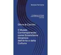 Oltre le Cornici: Il Museo Contemporaneo come Ecosistema Dinamico dell’Arte e della Cultura: L’Intelligenza Artificiale al servizio del patrimonio culturale