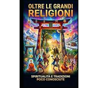 Oltre le grandi religioni: Spiritualità e tradizioni poco conosciute