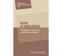 Oltre le indulgenze. Prolungare un equivoco o decifrare un enigma? (In-Oltre)
