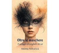 Oltre le maschere: Il coraggio di scegliere chi sei